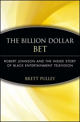 The Billion Dollar Bet: Robert Johnson and the Inside Story of Black Entertainment Television - Pulley, Brett