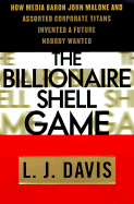The Billionaire Shell Game: How Cable Baron John Malone and Assorted Corporate Titans Invented a Future Nobody Wanted - Davis, L J