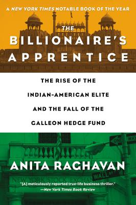 The Billionaire's Apprentice: The Rise of the Indian-American Elite and the Fall of the Galleon Hedge Fund - Raghavan, Anita