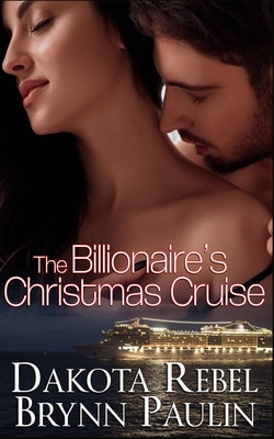 The Billionaire's Christmas Cruise - Paulin, Brynn, and Rebel, Dakota