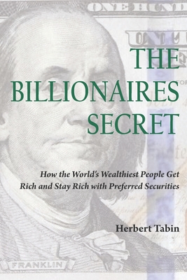 The Billionaires Secret: How the World's Wealthiest People Get Rich and Stay Rich with Preferred Securities - Tobin, Jacqueline (Editor), and Tabin, Herbert