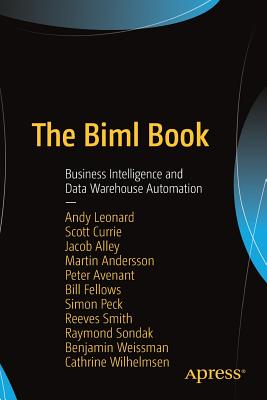 The Biml Book: Business Intelligence and Data Warehouse Automation - Leonard, Andy, and Currie, Scott, and Alley, Jacob