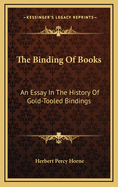 The Binding of Books: An Essay in the History of Gold-Tooled Bindings