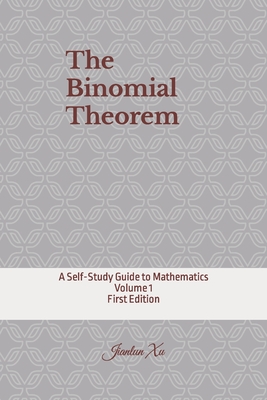 The Binomial Theorem: A Self-Study Guide to Mathematics - Xu, Jianlun