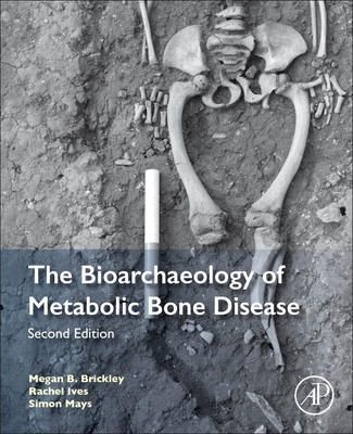 The Bioarchaeology of Metabolic Bone Disease - Brickley, Megan B, and Ives, Rachel, and Mays, Simon