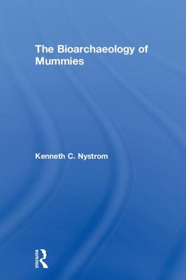 The Bioarchaeology of Mummies - Nystrom, Kenneth C