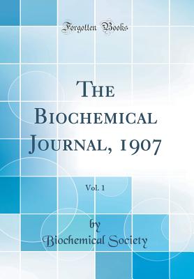 The Biochemical Journal, 1907, Vol. 1 (Classic Reprint) - Society, Biochemical