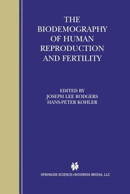 The Biodemography of Human Reproduction and Fertility - Rodgers, Joseph Lee (Editor), and Kohler, Hans-Peter (Editor)