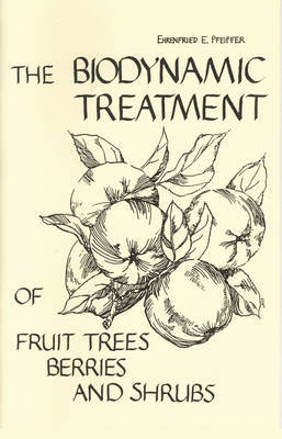 The Biodynamic Treatment of Fruit Trees, Berries and Shrubs - Pfeiffer, Ehrenfried E.