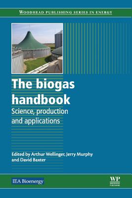 The Biogas Handbook: Science, Production and Applications - Wellinger, Arthur (Editor), and Murphy, Jerry D (Editor), and Baxter, David (Editor)
