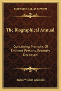 The Biographical Annual: Containing Memoirs Of Eminent Persons, Recently Deceased