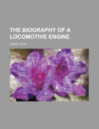 The Biography of a Locomotive Engine - Frith, Henry