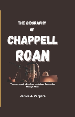 The Biography of Chappell Roan: The Journey of a Pop Star Inspiring a Generation Music - J Vergara, Janice