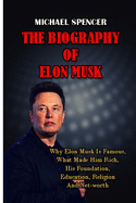 The Biography of Elon Musk: Why Elon Musk Is Famous, What Made Him Rich, His Foundation, Education, Religion And Net-Worth