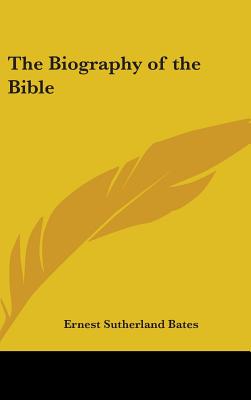 The Biography of the Bible - Bates, Ernest Sutherland