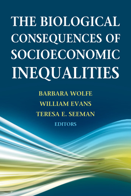 The Biological Consequences of Socioeconomic Inequalities - Wolfe, Barbara (Editor), and Evans, William (Editor), and Seeman, Teresa E (Editor)