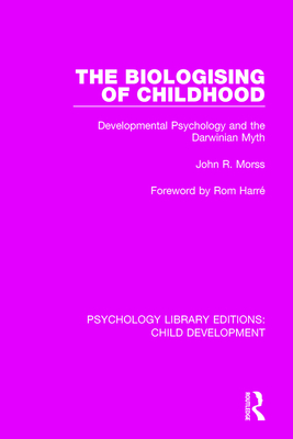 The Biologising of Childhood: Developmental Psychology and the Darwinian Myth - Morss, John R.