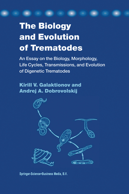 The Biology and Evolution of Trematodes: An Essay on the Biology, Morphology, Life Cycles, Transmissions, and Evolution of Digenetic Trematodes - Galaktionov, K. V., and Dobrovolskij, A.