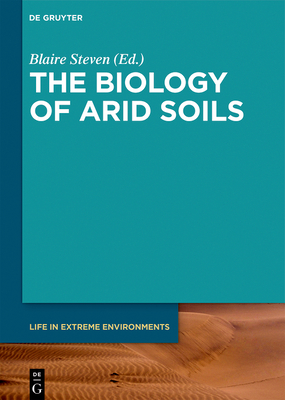 The Biology of Arid Soils - Steven, Blaire (Editor), and Antoninka, Anita J (Contributions by), and Babin, Doreen (Contributions by)