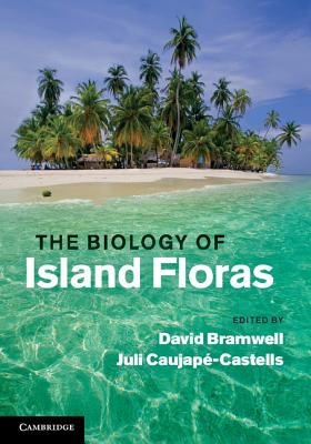 The Biology of Island Floras - Bramwell, David (Editor), and Caujap-Castells, Juli (Editor)