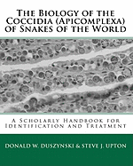 The Biology of the Coccidia (Apicomplexa) of Snakes of the World: A Scholarly Handbook for Identification and Treatment