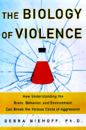 The Biology of Violence: Understanding the Brain Behavior & Environment Can Help Break the Vicious Cycle of Aggression