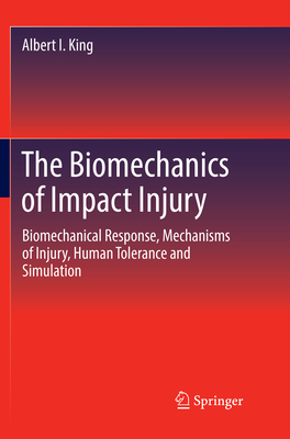 The Biomechanics of Impact Injury: Biomechanical Response, Mechanisms of Injury, Human Tolerance and Simulation - King, Albert I.