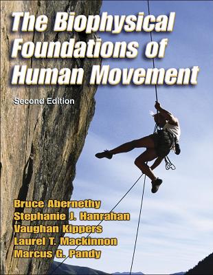 The Biophysical Foundations of Human Movement - 2nd - Abernethy, Bruce, Dr., and Hanrahan, Stephanie, and Kippers, Vaughan