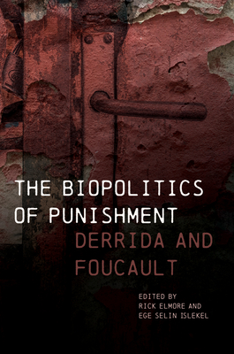 The Biopolitics of Punishment: Derrida and Foucault - Elmore, Rick (Editor)