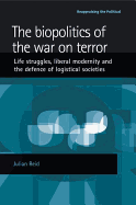The Biopolitics of the War on Terror: Life Struggles, Liberal Modernity and the Defence of Logistical Societies