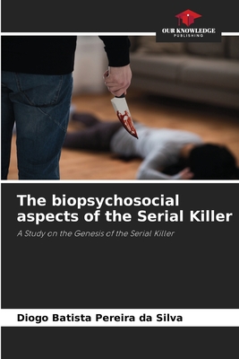 The biopsychosocial aspects of the Serial Killer - Pereira Da Silva, Diogo Batista