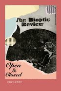 The Bioptic Review - 2021-2022: Open & Closed - Ouvert.e & Ferm.e - Abierto/a & Cerrado/a