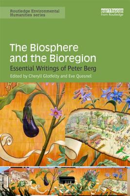 The Biosphere and the Bioregion: Essential Writings of Peter Berg - Glotfelty, Cheryll (Editor), and Quesnel, Eve (Editor)