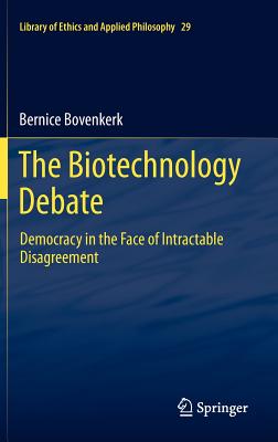 The Biotechnology Debate: Democracy in the Face of Intractable Disagreement - Bovenkerk, Bernice