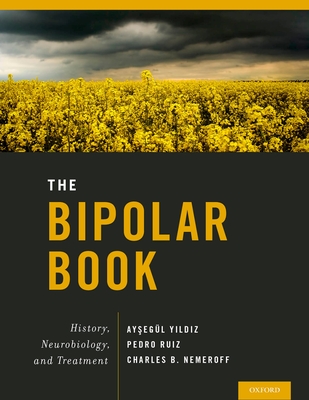 The Bipolar Book: History, Neurobiology, and Treatment - Yildiz, Aysegul (Editor), and Ruiz, Pedro, Dr., MD (Editor), and Nemeroff, Charles, MD, PhD (Editor)