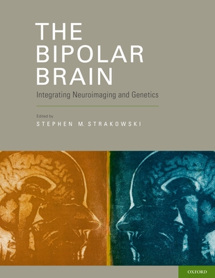 The Bipolar Brain: Integrating Neuroimaging and Genetics - Strakowski, Stephen (Editor)