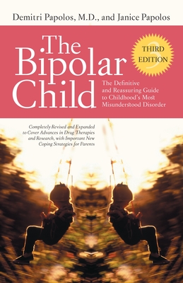 The Bipolar Child (Third Edition): The Definitive and Reassuring Guide to Childhood's Most Misunderstood Disorder - Papolos, Demitri, and Papolos, Janice