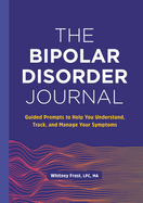 The Bipolar Disorder Journal: Guided Prompts to Help You Understand, Track, and Manage Your Symptoms