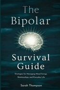The Bipolar Survival Guide: Strategies for Managing Mood Swings, Relationships, and Everyday Life