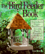 The Bird Feeder Book: How to Build Unique Bird Feeders from the Purely Practical to the Simply Outrageous - Boswell, Thom