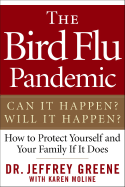 The Bird Flu Pandemic: Can It Happen? Will It Happen? How to Protect Yourself and Your Family If It Does