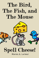 The Bird, The Fish, and The Mouse Spell Cheese