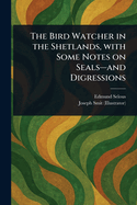 The Bird Watcher in the Shetlands, With Some Notes on Seals-and Digressions