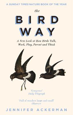 The Bird Way: A New Look at How Birds Talk, Work, Play, Parent, and Think - Ackerman, Jennifer