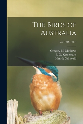 The Birds of Australia; v.6 (1916-1917) - Mathews, Gregory M (Gregory Macalist (Creator), and Keulemans, J G (John Gerrard) 1842 (Creator), and Gro nvold, Henrik 1858...