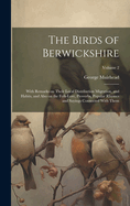 The Birds of Berwickshire; With Remarks on Their Local Distribution Migration, and Habits, and Also on the Folk-lore, Proverbs, Popular Rhymes and Sayings Connected With Them; Volume 2