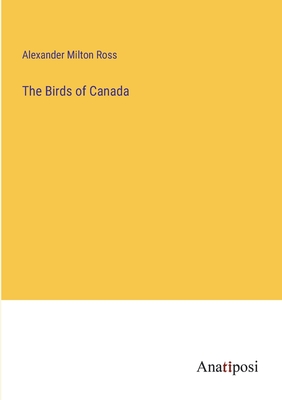 The Birds of Canada - Ross, Alexander Milton