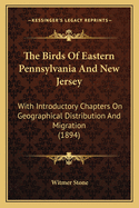 The Birds of Eastern Pennsylvania and New Jersey: With Introductory Chapters on Geographical Distribution and Migration (1894)