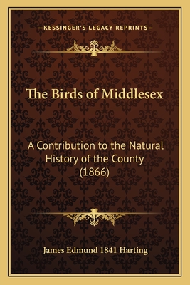 The Birds of Middlesex: A Contribution to the Natural History of the County (1866) - Harting, James Edmund 1841