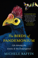 The Birds of Pandemonium: Life Among the Exotic and the Endangered
